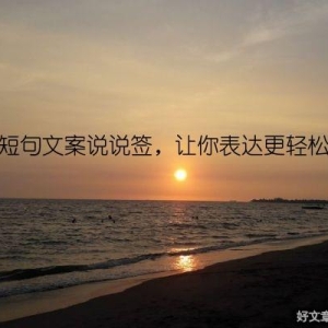 短句文案说说签，让你表达更轻松