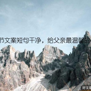 父亲节文案短句干净，给父亲最温馨的祝福！