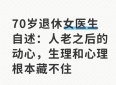 70岁退休女医生自述：人老之后的动心，生理和心理根本藏不住